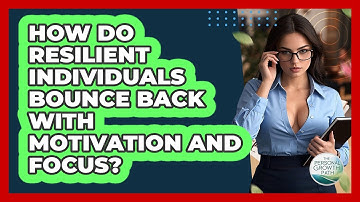 How Do Resilient Individuals Bounce Back With Motivation And Focus? - The Personal Growth Path