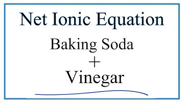 How to Write the Net Ionic Equation for Baking Soda + Vinegar