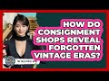 How Do Consignment Shops Reveal Forgotten Vintage Eras? - The Collectibles Guide