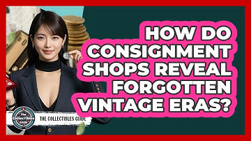 How Do Consignment Shops Reveal Forgotten Vintage Eras? - The Collectibles Guide