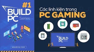 Các thành phần cơ bản trong một chiếc PC GAMING | GVN BUILD PC #1