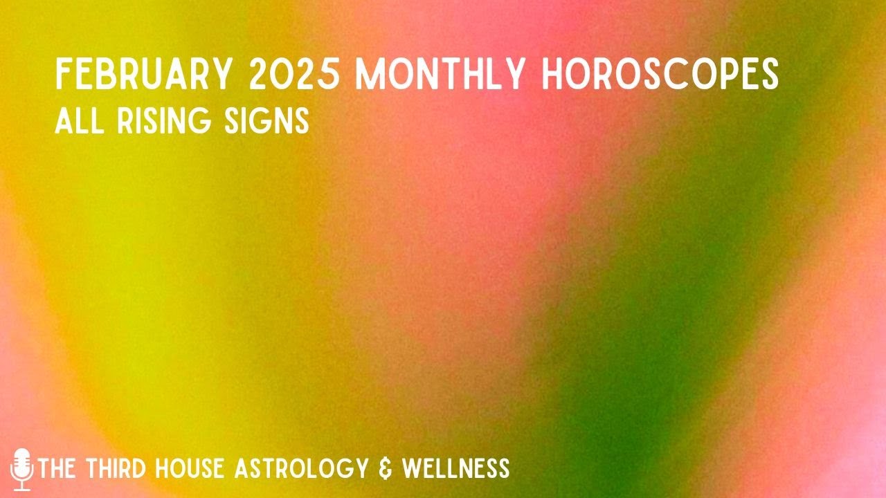 February 2025 Monthly Horoscopes