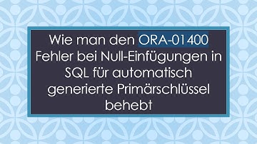 Wie man den ORA-01400 Fehler bei Null-Einfügungen in SQL für automatisch generierte Primärschlüssel