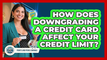 How Does Downgrading A Credit Card Affect Your Credit Limit? - Points and Perks Channel