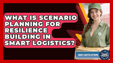 What Is Scenario Planning For Resilience Building In Smart Logistics? - Smart Logistics Network