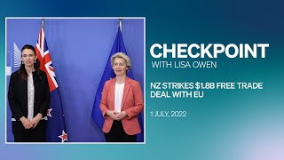 Checkpoint, Friday 1 July 2022 | NZ strikes $1.8b free trade deal with EU