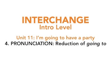 Interchange Intro - Unit 11: 4. PRONUNCIATION: Reduction of "going to"
