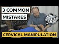 3 COMMON MISTAKES | Cervical Manipulation