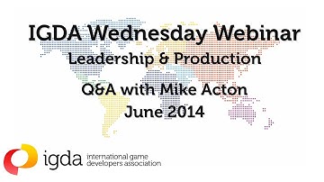 IGDA Webinar, 25 June 2014: Leadership & Production - Q&A with Mike Acton