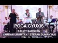 Ashot Saroyan, Vardan Urumyan &amp; Stepan Dumanyan - POGA GYUXIS