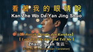 Kan Zhe Wo De Yan Jing Shuo【看著我的眼睛說】 Zhang Yuan【张远】[Pinyin,English,Indonesian Translation]