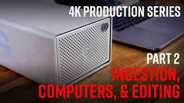 4K Production Series Part 2: Ingestion, Computers, & Editing