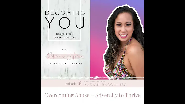 18 | Overcoming Abuse + Adversity To Thrive - With Marian Bacol-Uba
