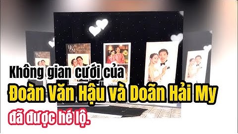 Không gian cưới của Đoàn Văn Hậu và Doãn Hải My đã được hé lộ