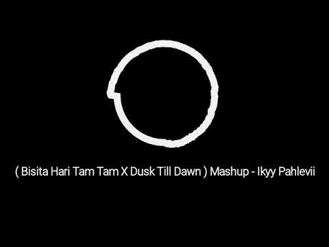 ( Bisita Hari Tam Tam X Dusk Till Dawn ) Mashup - Ikyy Pahlevii