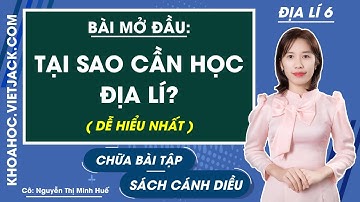 Địa lí 6 - Cánh diều | Bài mở đầu: Tại sao cần học Địa lí? - trang 100 - 102 (DỄ HIỂU NHẤT)