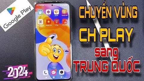 Cách Chuyển Vùng CH Play sang Trung Quốc tải Game và Ứng Dụng 2024