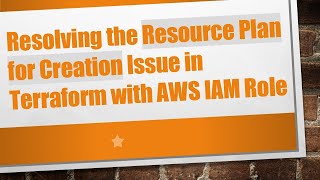 Resolving the Resource Plan for Creation Issue in Terraform with AWS IAM Role