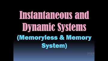 Instantaneous and Dynamic Systems - Memoryless and Memory System- Memoryless System- Memory System