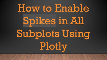 How to Enable Spikes in All Subplots Using Plotly