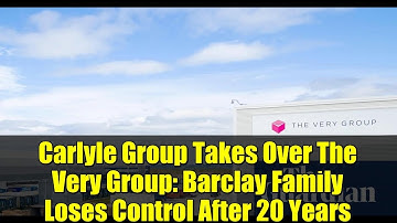 Carlyle Group Takes Over The Very Group: Barclay Family Loses Control After 20 Years