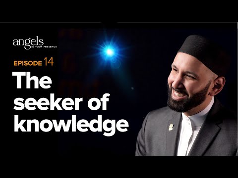 Episode 14: The Seeker of Knowledge | Angels in Your Presence with Omar Suleiman