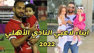 شاهد ابناء لاعبي النادي الاهلي 2022 | لن تصدق كيف اصبحو