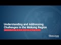 Understanding and Addressing Challenges in the Mekong Region