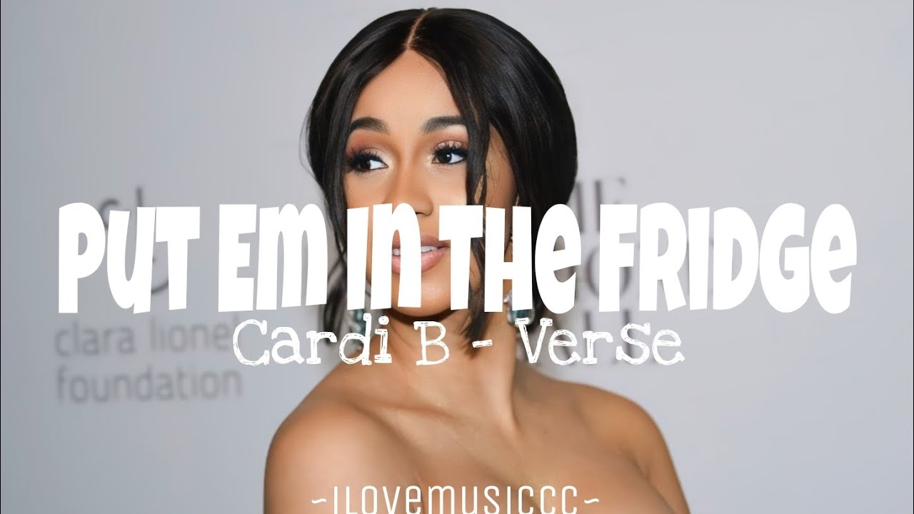 Cardi B - Put Em In The Fridge [Verse - Lyrics] - YouTube