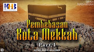 Sirah Nabawiyah #21 : Pembebasan Kota Makkah Part 1 - Khalid Basalamah