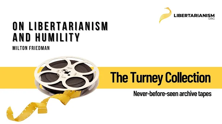 Milton Friedman - On Libertarianism and Humility - The Turney Collection - Libertarianism.org