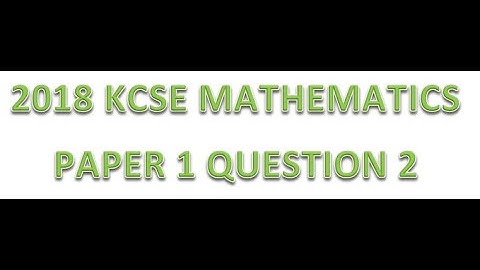 2018 KCSE MATHEMATICS PAPER 1 QUESTION 2