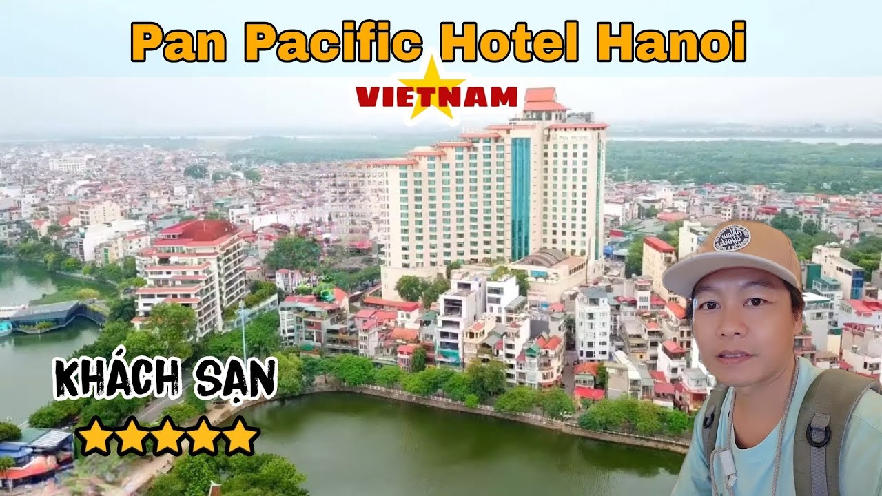 Du lịch Hà Nội | Review khách sạn 5 sao Pan Pacific | Review tất cả các loại phòng của khách sạn