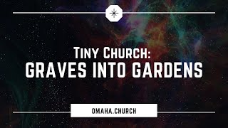 Graves Into Gardens | TiNY Church (OCC)