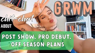 GRWM | Post-show thoughts, feelings, plans