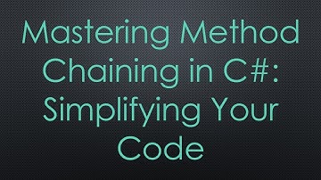 Mastering Method Chaining in C#: Simplifying Your Code