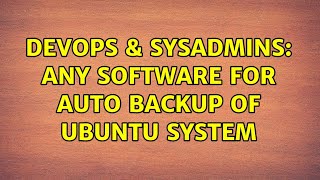 DevOps & SysAdmins: ANy software for auto backup of ubuntu system (2 Solutions!!) Wealth
