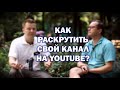 Как раскрутить свой Youtube канал? Интервью с Алексеем Рословым