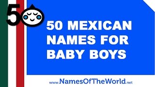 50 Mexican names for baby boys -  the best baby names - www.namesoftheworld.net