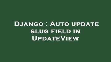 Django : Auto update slug field in UpdateView