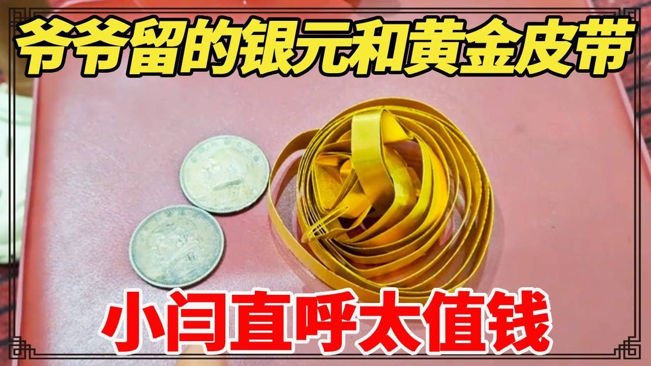 爷爷留下的银元和皮带拿去鉴宝，意外发现皮带芯是黄金，银元也属少见版别，小闫直呼太值钱了！【小闫打铁镯】