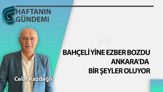 Bahçeli Yine Ezber Bozdu. Ankara’da Bir Şeyler Oluyor Celal Kazdağlı