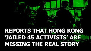 Claims that HK unfairly jailed 45 activists are missing the real story