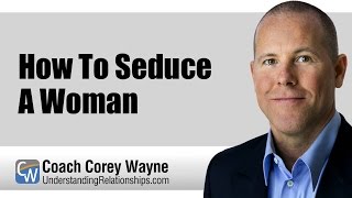 How To Seduce A Woman