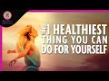 1 healthiest thing you can do for yourself