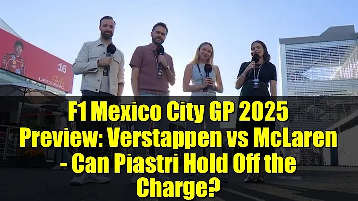F1 Mexico City GP 2025 Preview: Verstappen vs McLaren - Can Piastri Hold Off the Charge?