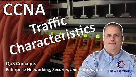 Traffic Characteristics - QoS Concepts - Ent Net, Sec, and Automation - CCNA - KevTechify | vid 44