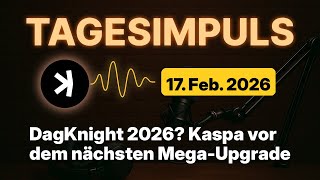 Kaspa Daily (17. Feb) - DagKnight 2026? Kaspa vor dem nächsten Mega-Upgrade