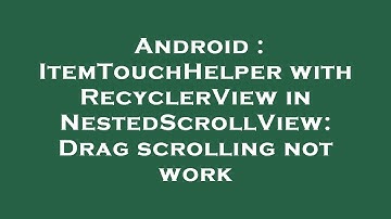 Android : ItemTouchHelper with RecyclerView in NestedScrollView: Drag scrolling not work