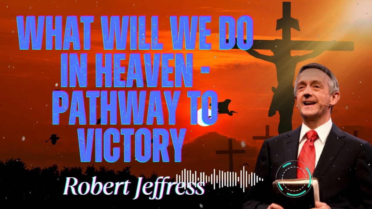 Robert Jeffress _ What Will We Do in Heaven - Pathway To Victory with